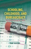 Schooling, Childhood, and Bureaucracy di T. Waters edito da Palgrave Macmillan