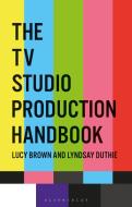 The TV Studio Production Handbook di Lucy Brown, Lyndsay Duthie edito da BLOOMSBURY ACADEMIC