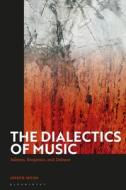 The Dialectics of Music: Adorno, Benjamin, and Deleuze di Joseph Weiss edito da BLOOMSBURY ACADEMIC