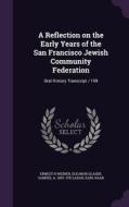 A Reflection On The Early Years Of The San Francisco Jewish Community Federation di Ernest H Weiner, Eleanor Glaser, Samuel a 1903- Ive Ladar edito da Palala Press