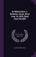 In Memoriam; C. Rodman Jones, Born Aug. 14, 1875, Died June 25,1909 di Charles Henry Jones edito da Palala Press