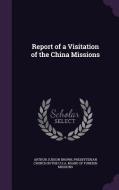 Report Of A Visitation Of The China Missions di Arthur Judson Brown edito da Palala Press