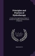 Principles And Practice Of Hydrotherapy di Simon Baruch edito da Palala Press