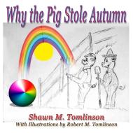 Why the Pig Stole Autumn di Shawn M. Tomlinson edito da Lulu.com