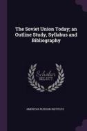 The Soviet Union Today; An Outline Study, Syllabus and Bibliography edito da CHIZINE PUBN