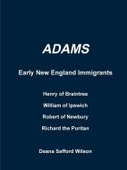 Adams Early New England Immigrants Henry of Braintree, William of Ipswich, Richard the Puritan, Robert of Newbury di Deana Safford Wilson edito da Lulu.com