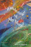Wanderings of My Mind di Terry Johnson edito da LULU PR