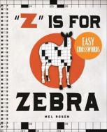 "z" Is for Zebra Easy Crosswords: 72 Relaxing Puzzles di Mel Rosen edito da PUZZLEWRIGHT