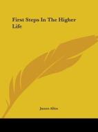 First Steps In The Higher Life di James Allen edito da Kessinger Publishing, Llc