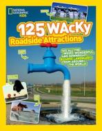 125 Wacky Roadside Attractions di National Geographic Kids edito da National Geographic Kids