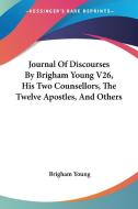 Journal Of Discourses By Brigham Young V26, His Two Counsellors, The Twelve Apostles, And Others di Brigham Young edito da Kessinger Publishing, Llc