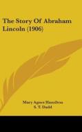 The Story of Abraham Lincoln (1906) di Mary Agnes Hamilton edito da Kessinger Publishing
