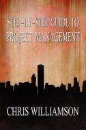 Step-by-step Guide To Project Management di Chris Williamson edito da America Star Books