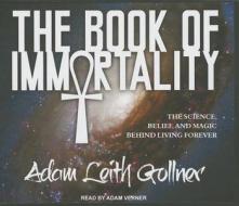 The Book of Immortality: The Science, Belief, and Magic Behind Living Forever di Adam Leith Gollner edito da Tantor Media Inc