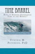Time Barrel: How Do Surfers Experience Time in the Barrel? di Cynthia M. Peterson Phd edito da Createspace