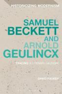 Samuel Beckett and Arnold Geulincx: Tracing 'a Literary Fantasia' di David Tucker edito da BLOOMSBURY 3PL