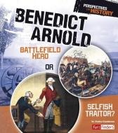 Benedict Arnold: Battlefield Hero or Selfish Traitor? di Jessica Gunderson edito da CAPSTONE PR