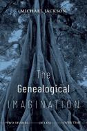 The Genealogical Imagination: Two Studies of Life Over Time di Michael Jackson edito da DUKE UNIV PR