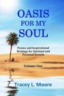 Oasis for My Soul: Poems and Inspirational Writings for Spiritual and Personal Growth di Tracey L. Moore edito da Createspace