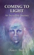 Coming to Light: An Incredible Journey di Dani L. Buck edito da OUTSKIRTS PR