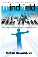 Mind Field: The Keys to Mastering Accomplishment di MR Milton Howard Jr edito da Createspace