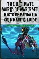 The Ultimate World of Warcraft Mists of Pandaria Gold Making Guide di Josh Abbott edito da Createspace