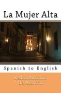 La Mujer Alta: Spanish to English di Pedro Antonio De Alarcon edito da Createspace