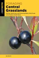 Foraging the Tallgrass Prairie: Finding, Identifying, and Preparing Edible Wild Foods in the Tallgrass Prairie di Bo Brown edito da FALCON PR PUB