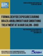 Formaldehyde Exposures During Brazilian Blowout Hair Smoothing Treatment at a Hair Salon ? Ohio di Srinivas Durgam, Dr Elena Page, Centers for Disease Control and Preventi edito da Createspace