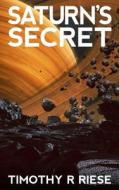 Saturn's Secret di Timothy R. Riese edito da Createspace