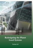 Redesigning the Planet: Local Systems: Reshaping the Constructs of Civilizations Through the Use of Ecological Design & Other Conceptual & Pra di Alan Wittbecker edito da Createspace