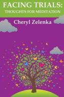 Facing Trials: Thoughts for Meditation di Cheryl Zelenka edito da Createspace