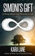 Simoni's Gift: A Story about Your Purpose in Life di Kara Lane edito da Createspace