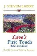 Love's First Touch - Before the Internet: Real-Life Stories of Enduring Romance di J. Steven Babbit edito da Createspace