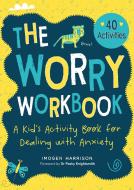 The Worry Workbook: A Kid's Activity Book for Dealing with Anxiety di Imogen Harrison edito da SKY PONY PR