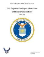 Air Force Pamphlet Afpam 10-219 Volume 3 Civil Engineer Contingency Response and Recovery Operations 7 May 2015 di United States Government Us Air Force edito da Createspace