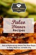 Paleo Dinner Recipes: Quick and Mouthwateringly Delicious Paleo Dinner Recipes for Dieting, Weight Loss, and Healthy Living di Sarah Sophia edito da Createspace