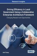 Driving Efficiency in Local Government Using a Collaborative Enterprise Architecture Framework di Amit Tiwary edito da Information Science Reference