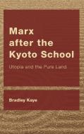 Marx After The Kyoto School di Bradley Kaye edito da Rowman & Littlefield