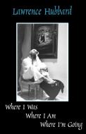 Where I Was, Where I Am, Where I'm Going di Lawrence Hubbard edito da Trafford Publishing