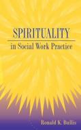 Spirituality in Social Work Practice di Ronald K. Bullis edito da Taylor & Francis Inc