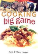 Cooking Big Game di Tiffany Haugen, Scott Haugen edito da Frank Amato Publications