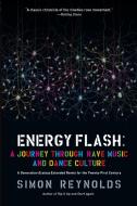 Energy Flash: A Journey Through Rave Music and Dance Culture di Simon Reynolds edito da SOFT SKULL PR