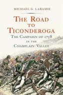 The Road to Ticonderoga: The Campaign of 1758 in the Champlain Valley di Michael G. Laramie edito da WESTHOLME PUB