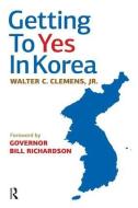 Getting to Yes in Korea di Walter C. Clemens edito da Taylor & Francis Ltd