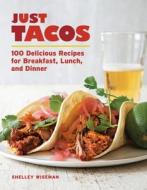 Just Tacos: 100 Delicious Recipes for Breakfast, Lunch, and Dinner di Shelley Wiseman edito da TAUNTON PR