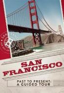 San Francisco Past to Present: A Guided Tour di Doug Gelbert, Editors Of Thunder Bay Press, Christopher Klein edito da Thunder Bay Press