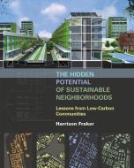 The Hidden Potential of Sustainable Neighborhoods: Lessons from Low-Carbon Communities di Harrison Fraker edito da ISLAND PR