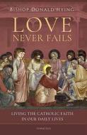 Love Never Fails: Living the Catholic Faith in Our Daily Lives di Bishop Donald Hying edito da IGNATIUS PR