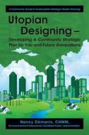 Utopian Designing - Developing a Community Strategic Plan for You and Future Generations: A Community Guide to Sustainability Strategic Master Plannin di Chmm Nancy Zikmanis edito da Strategic Book Publishing & Rights Agency, LL